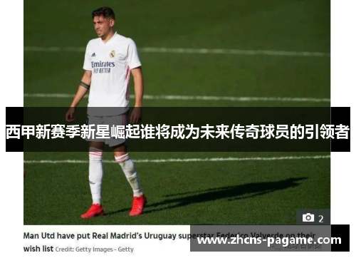 西甲新赛季新星崛起谁将成为未来传奇球员的引领者