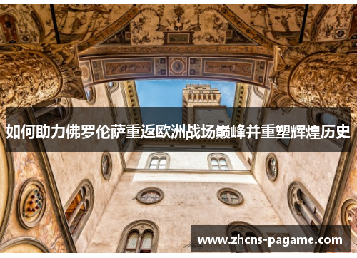 如何助力佛罗伦萨重返欧洲战场巅峰并重塑辉煌历史