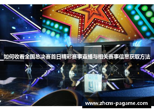 如何收看全国总决赛首日精彩赛事直播与相关赛事信息获取方法