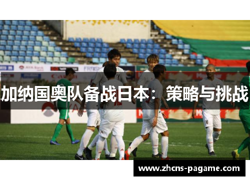 加纳国奥队备战日本：策略与挑战