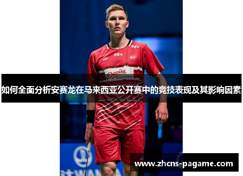 如何全面分析安赛龙在马来西亚公开赛中的竞技表现及其影响因素