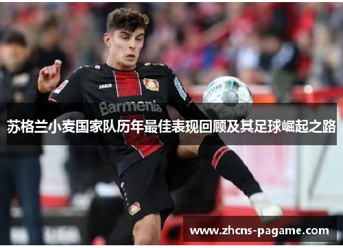 苏格兰小麦国家队历年最佳表现回顾及其足球崛起之路