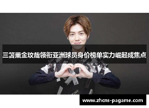 三笘薰金玟哉领衔亚洲球员身价榜单实力崛起成焦点