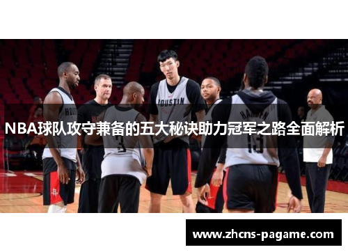 NBA球队攻守兼备的五大秘诀助力冠军之路全面解析