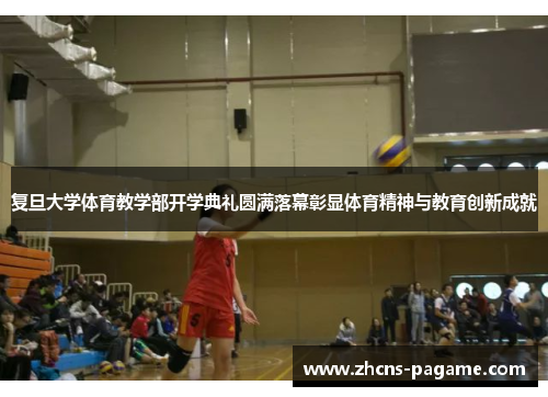 复旦大学体育教学部开学典礼圆满落幕彰显体育精神与教育创新成就