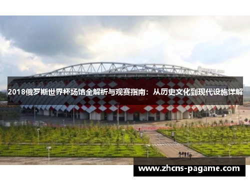 2018俄罗斯世界杯场馆全解析与观赛指南：从历史文化到现代设施详解