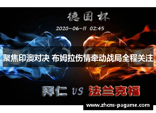 聚焦印澳对决 布姆拉伤情牵动战局全程关注