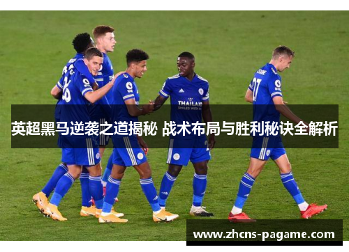 英超黑马逆袭之道揭秘 战术布局与胜利秘诀全解析 英超黑马逆袭之道揭秘 战术布局与胜利秘诀全解析