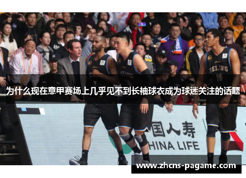 为什么现在意甲赛场上几乎见不到长袖球衣成为球迷关注的话题 为什么现在意甲赛场上几乎见不到长袖球衣成为球迷关注的话题