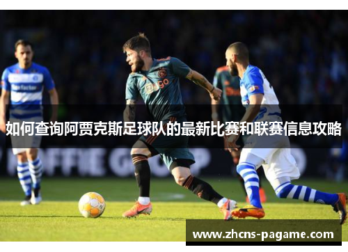 如何查询阿贾克斯足球队的最新比赛和联赛信息攻略