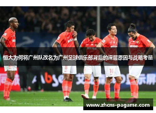 恒大为何将广州队改名为广州足球俱乐部背后的深层原因与战略考量