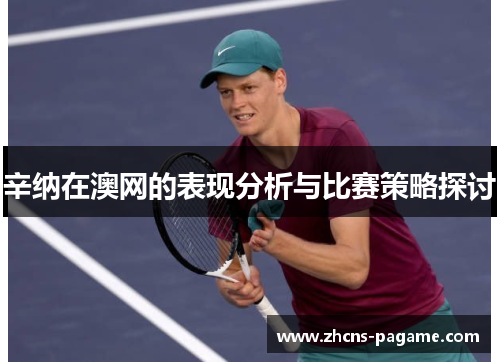 辛纳在澳网的表现分析与比赛策略探讨