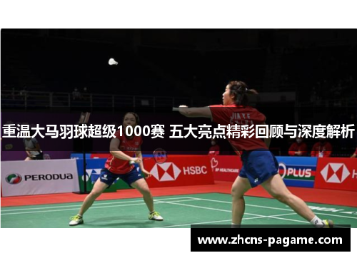 重温大马羽球超级1000赛 五大亮点精彩回顾与深度解析