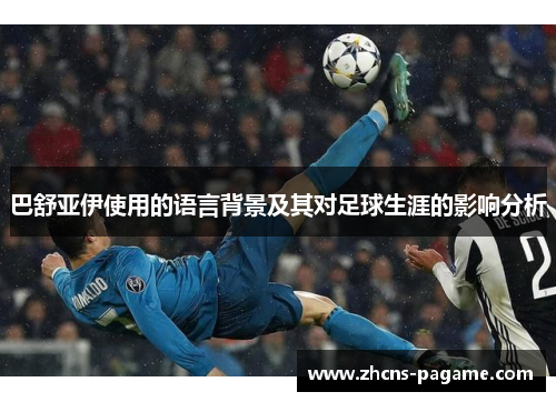 巴舒亚伊使用的语言背景及其对足球生涯的影响分析