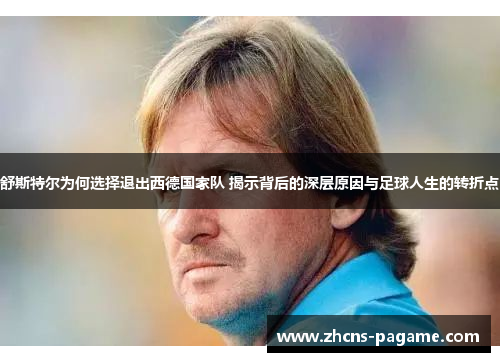 舒斯特尔为何选择退出西德国家队 揭示背后的深层原因与足球人生的转折点
