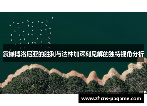 震撼博洛尼亚的胜利与达林加深刻见解的独特视角分析 震撼博洛尼亚的胜利与达林加深刻见解的独特视角分析